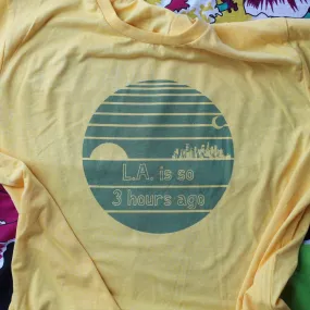 LA is so 3 Hours Ago shirt